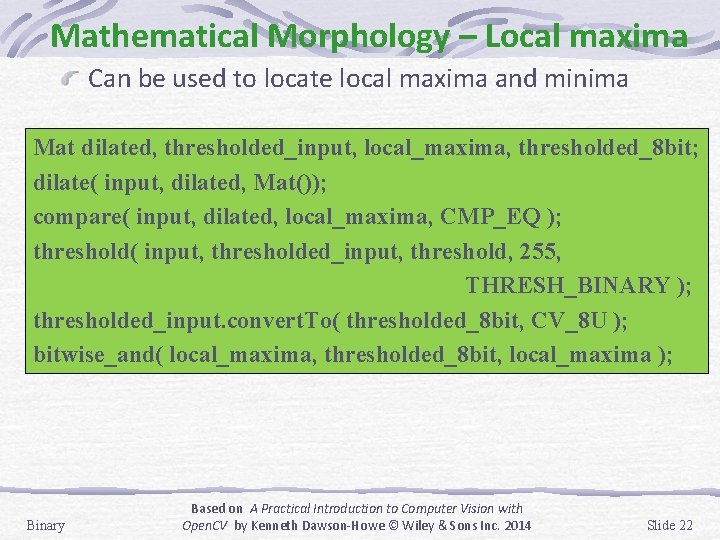 Mathematical Morphology – Local maxima Can be used to locate local maxima and minima Mathematical Morphology – Local maxima Can be used to locate local maxima and minima