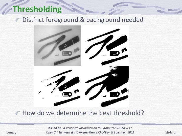 Thresholding Distinct foreground & background needed How do we determine the best threshold? Binary Thresholding Distinct foreground & background needed How do we determine the best threshold? Binary