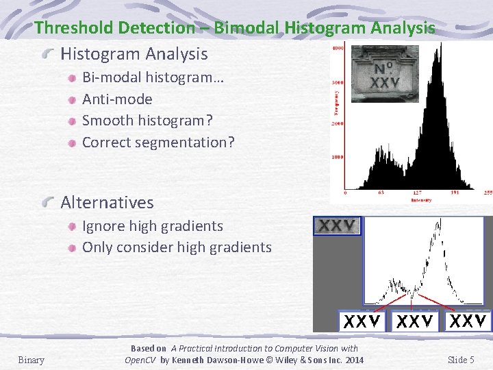 Threshold Detection – Bimodal Histogram Analysis Bi-modal histogram… Anti-mode Smooth histogram? Correct segmentation? Alternatives Threshold Detection – Bimodal Histogram Analysis Bi-modal histogram… Anti-mode Smooth histogram? Correct segmentation? Alternatives