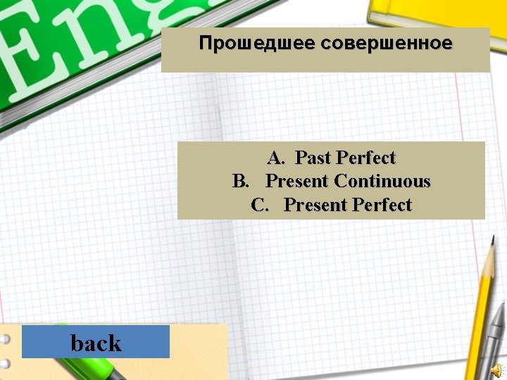 Прошедшее совершенное A. Past Perfect B. Present Continuous C. Present Perfect back 