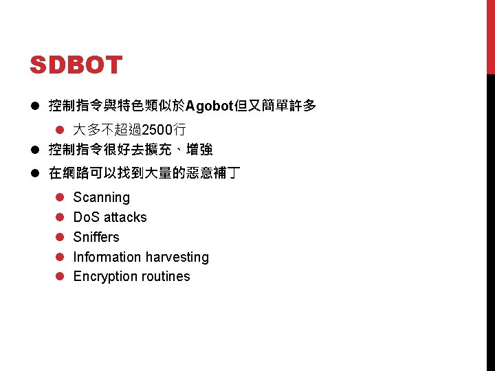 SDBOT l 控制指令與特色類似於Agobot但又簡單許多 l 大多不超過2500行 l 控制指令很好去擴充、增強 l 在網路可以找到大量的惡意補丁 l l l Scanning Do.