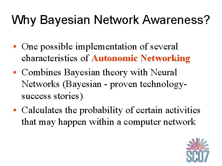 Why Bayesian Network Awareness? • One possible implementation of several characteristics of Autonomic Networking