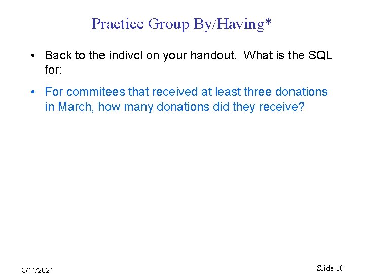 Practice Group By/Having* • Back to the indivcl on your handout. What is the Practice Group By/Having* • Back to the indivcl on your handout. What is the