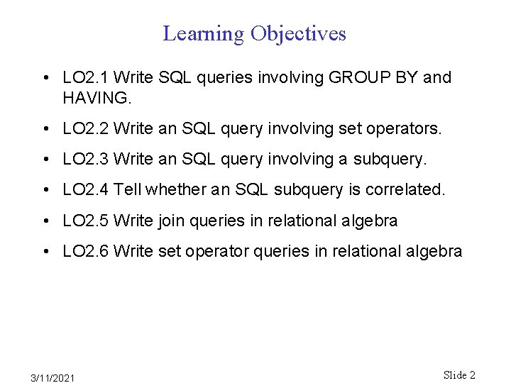 Learning Objectives • LO 2. 1 Write SQL queries involving GROUP BY and HAVING. Learning Objectives • LO 2. 1 Write SQL queries involving GROUP BY and HAVING.