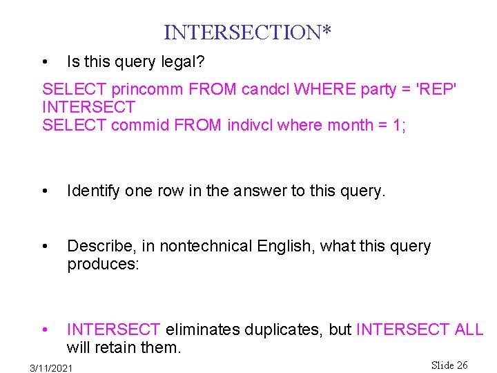 INTERSECTION* • Is this query legal? SELECT princomm FROM candcl WHERE party = 'REP' INTERSECTION* • Is this query legal? SELECT princomm FROM candcl WHERE party = 'REP'