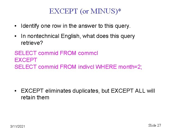 EXCEPT (or MINUS)* • Identify one row in the answer to this query. • EXCEPT (or MINUS)* • Identify one row in the answer to this query. •