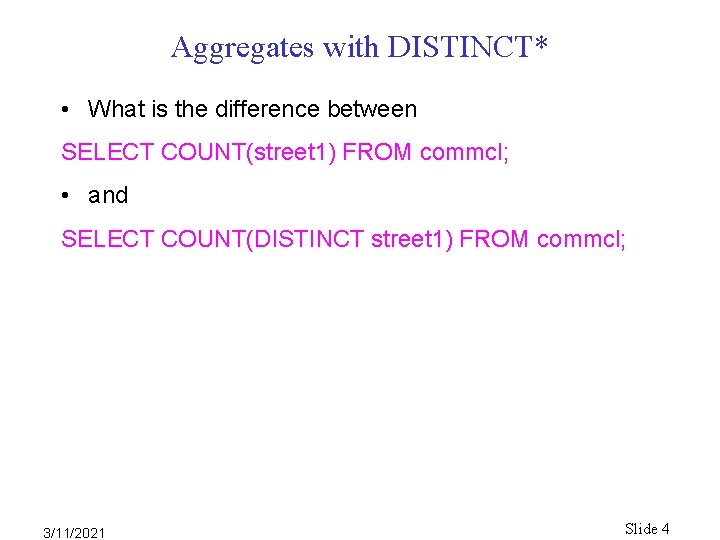 Aggregates with DISTINCT* • What is the difference between SELECT COUNT(street 1) FROM commcl; Aggregates with DISTINCT* • What is the difference between SELECT COUNT(street 1) FROM commcl;