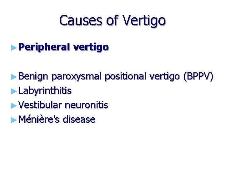 Causes of Vertigo ► Peripheral vertigo ► Benign paroxysmal positional vertigo (BPPV) ► Labyrinthitis