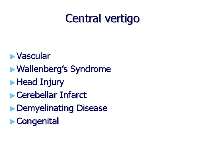 Central vertigo ► Vascular ► Wallenberg’s Syndrome ► Head Injury ► Cerebellar Infarct ►