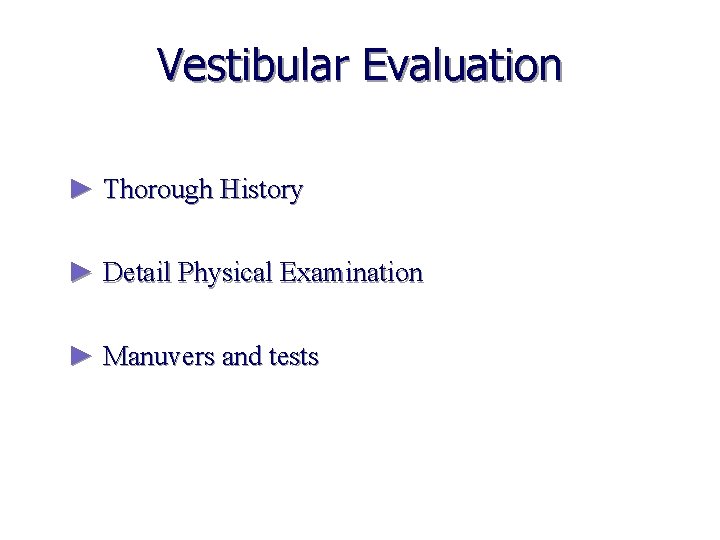 Vestibular Evaluation ► Thorough History ► Detail Physical Examination ► Manuvers and tests 