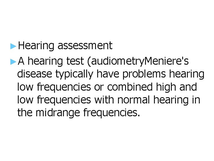 ►Hearing assessment ►A hearing test (audiometry. Meniere's disease typically have problems hearing low frequencies