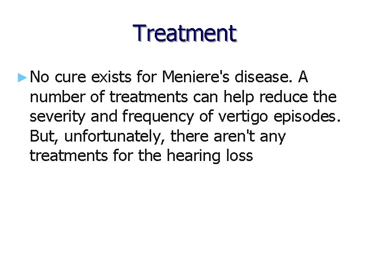 Treatment ► No cure exists for Meniere's disease. A number of treatments can help