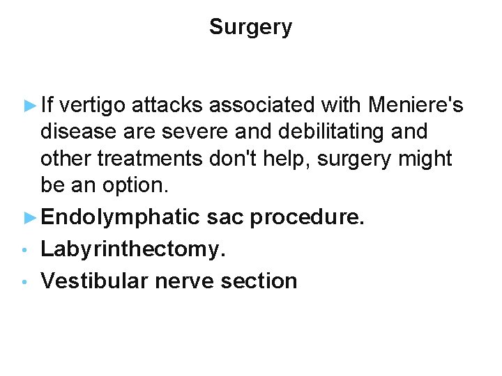 Surgery ► If vertigo attacks associated with Meniere's disease are severe and debilitating and