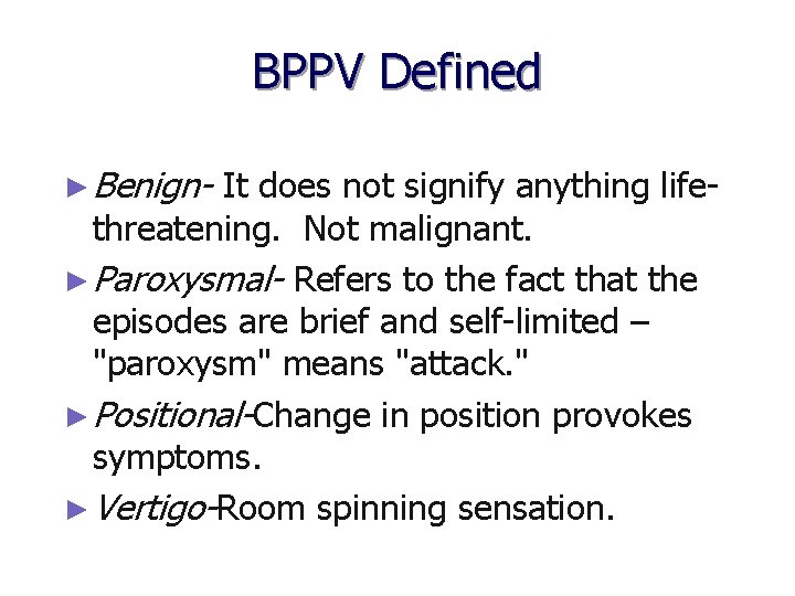 BPPV Defined ► Benign- It does not signify anything life- threatening. Not malignant. ►