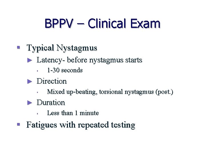 BPPV – Clinical Exam § Typical Nystagmus ► Latency- before nystagmus starts § ►