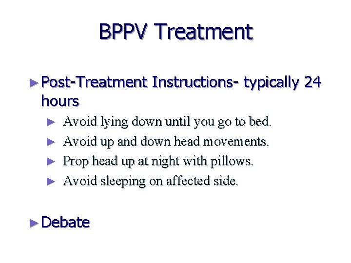 BPPV Treatment ► Post-Treatment Instructions- typically 24 hours ► ► Avoid lying down until