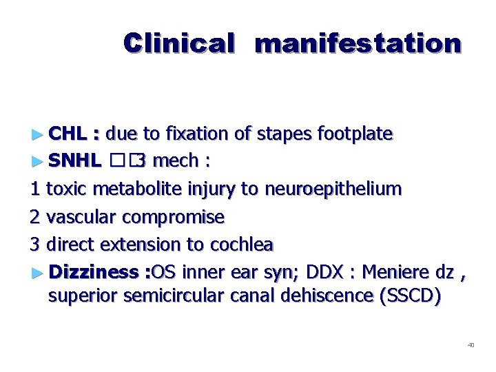 Clinical manifestation ► CHL : due to fixation of stapes footplate ► SNHL ��