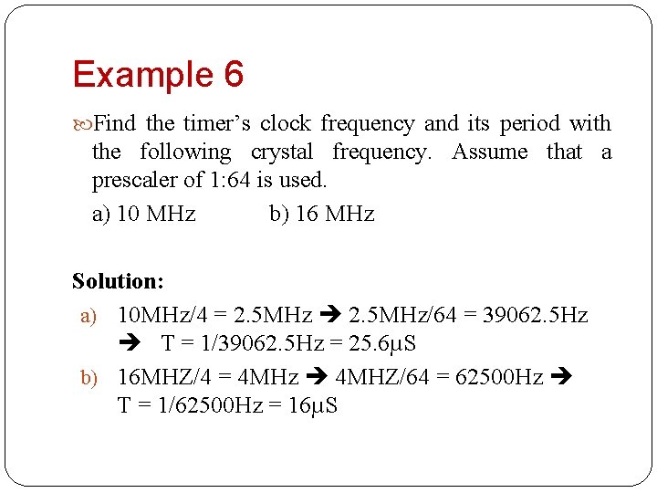 Example 6 Find the timer’s clock frequency and its period with the following crystal