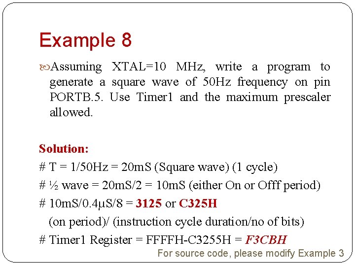 Example 8 Assuming XTAL=10 MHz, write a program to generate a square wave of