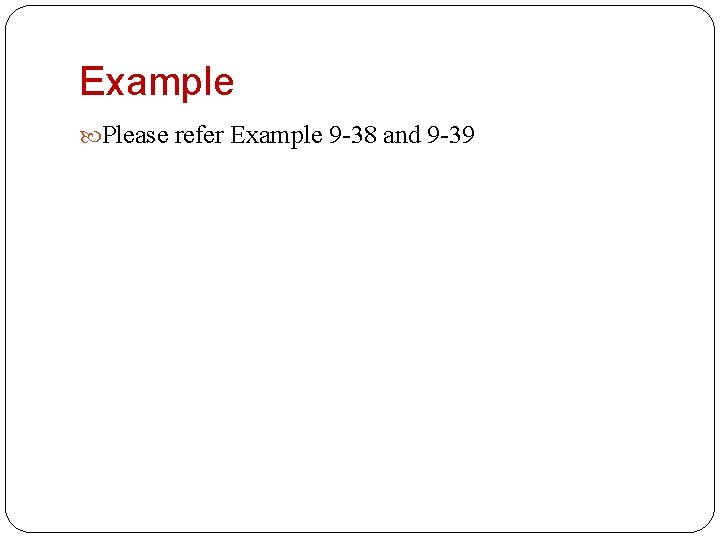 Example Please refer Example 9 -38 and 9 -39 