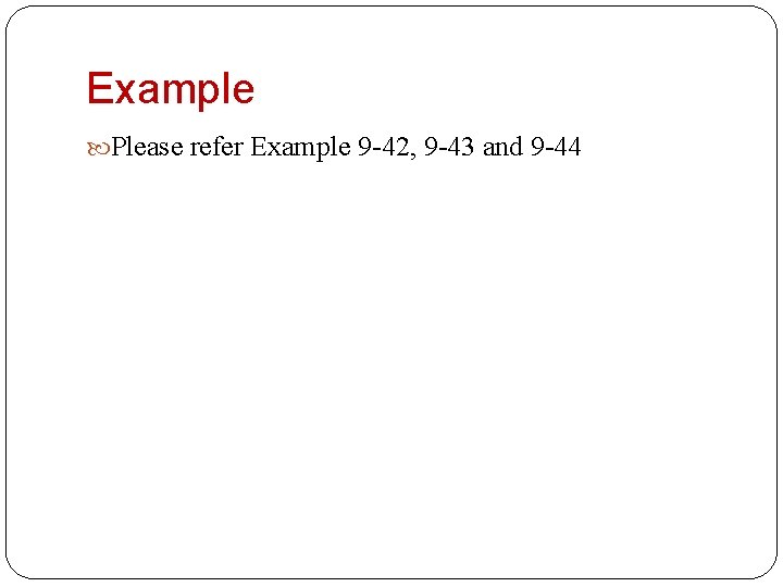 Example Please refer Example 9 -42, 9 -43 and 9 -44 