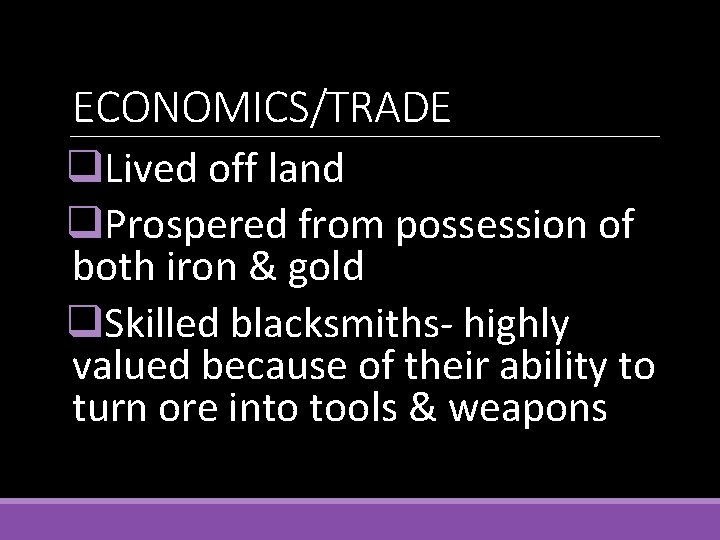 ECONOMICS/TRADE q. Lived off land q. Prospered from possession of both iron & gold