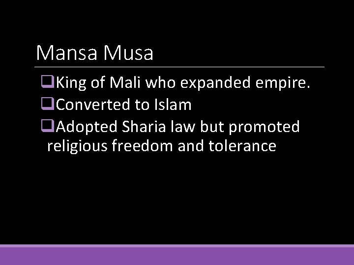 Mansa Musa q. King of Mali who expanded empire. q. Converted to Islam q.