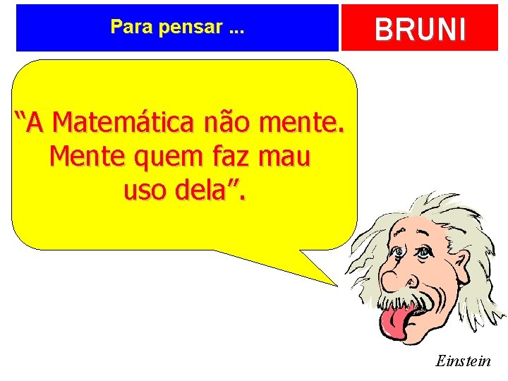 Para pensar. . . BRUNI “A Matemática não mente. Mente quem faz mau uso