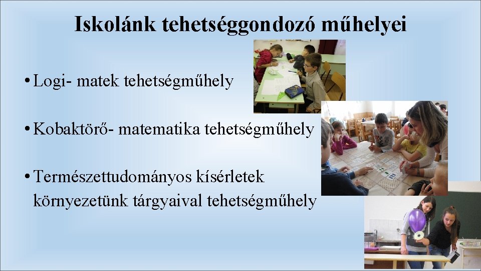 Iskolánk tehetséggondozó műhelyei • Logi- matek tehetségműhely • Kobaktörő- matematika tehetségműhely • Természettudományos kísérletek