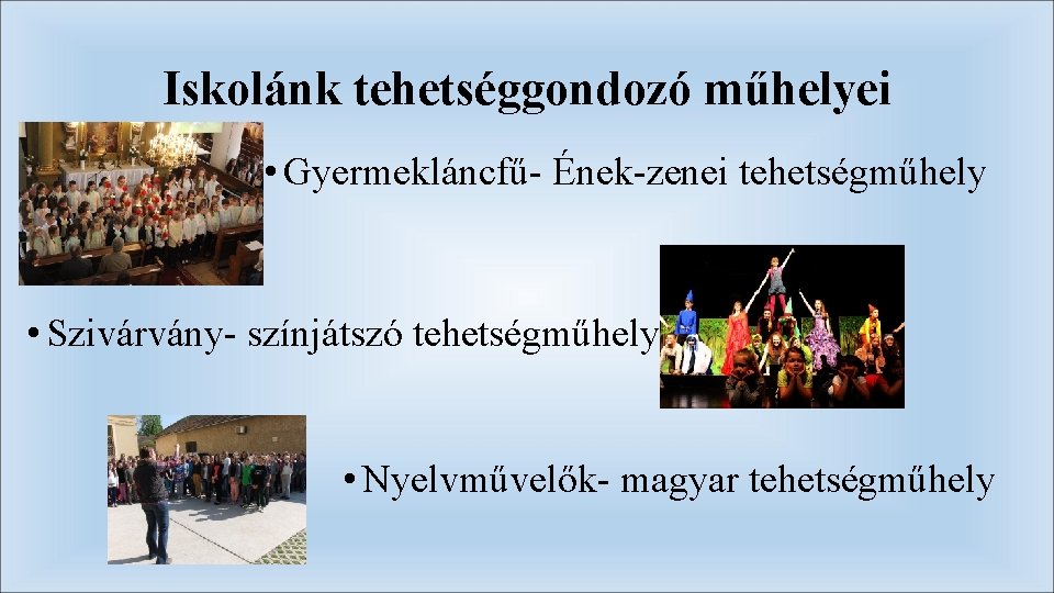 Iskolánk tehetséggondozó műhelyei • Gyermekláncfű- Ének-zenei tehetségműhely • Szivárvány- színjátszó tehetségműhely • Nyelvművelők- magyar