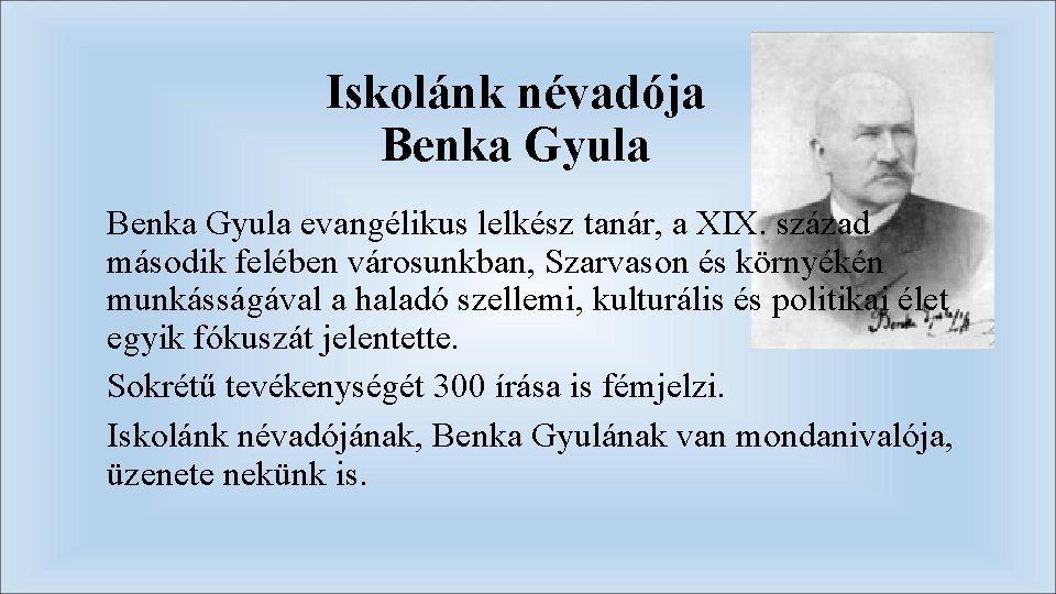 Iskolánk névadója Benka Gyula evangélikus lelkész tanár, a XIX. század második felében városunkban, Szarvason