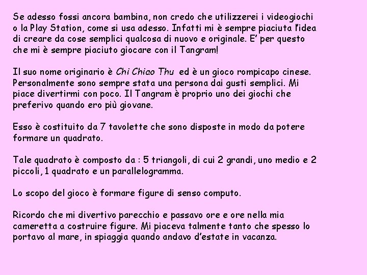 Se adesso fossi ancora bambina, non credo che utilizzerei i videogiochi o la Play