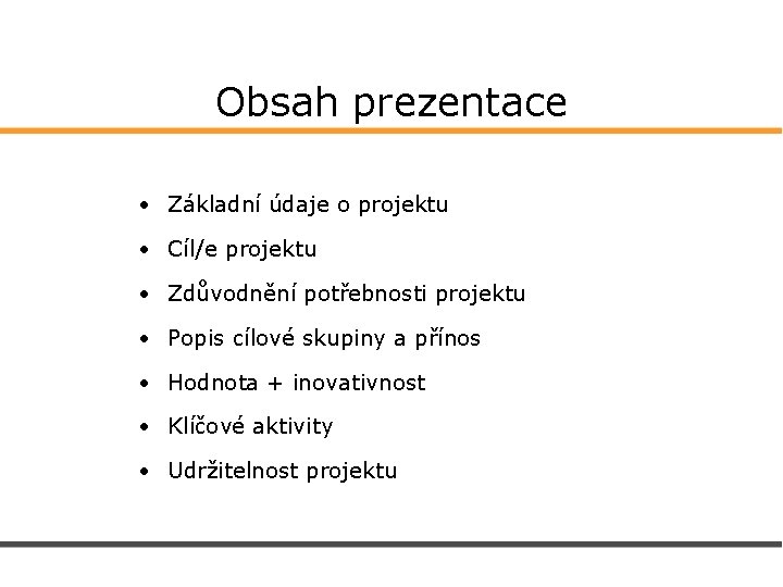 Obsah prezentace • Základní údaje o projektu • Cíl/e projektu • Zdůvodnění potřebnosti projektu