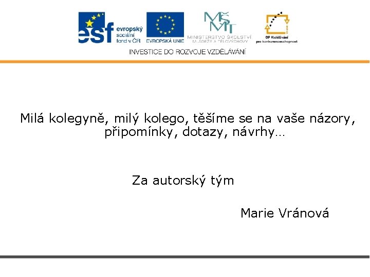 Milá kolegyně, milý kolego, těšíme se na vaše názory, připomínky, dotazy, návrhy… Za autorský