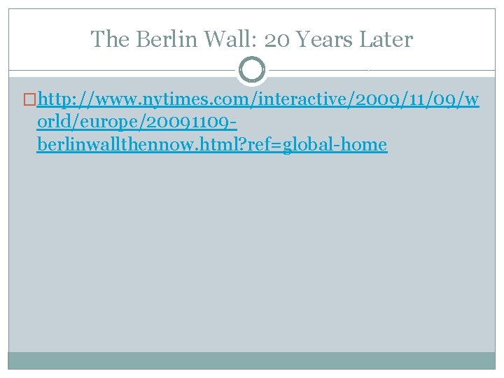 The Berlin Wall: 20 Years Later �http: //www. nytimes. com/interactive/2009/11/09/w orld/europe/20091109 berlinwallthennow. html? ref=global-home
