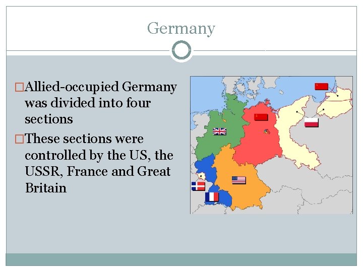 Germany �Allied-occupied Germany was divided into four sections �These sections were controlled by the