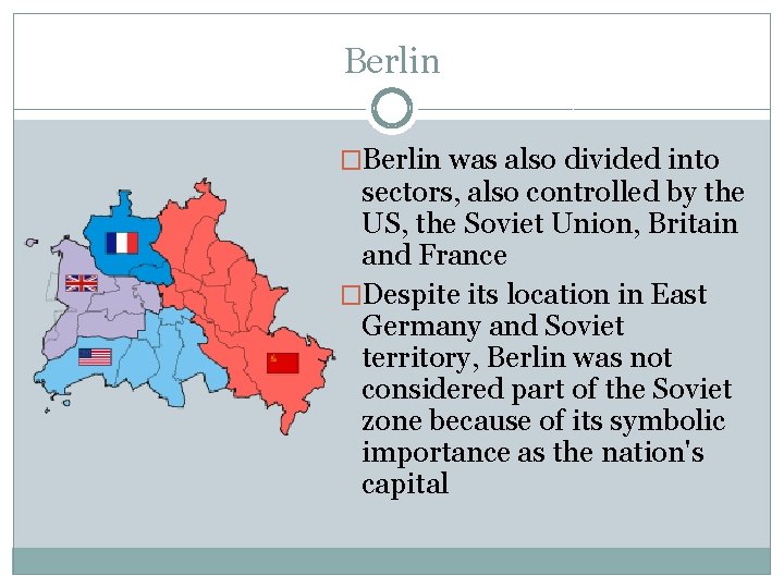 Berlin �Berlin was also divided into sectors, also controlled by the US, the Soviet