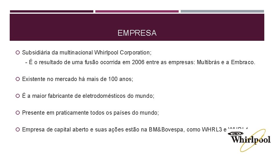 EMPRESA Subsidiária da multinacional Whirlpool Corporation; - É o resultado de uma fusão ocorrida