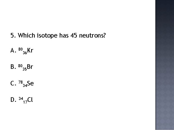 5. Which isotope has 45 neutrons? A. 80 36 Kr B. 80 C. 78