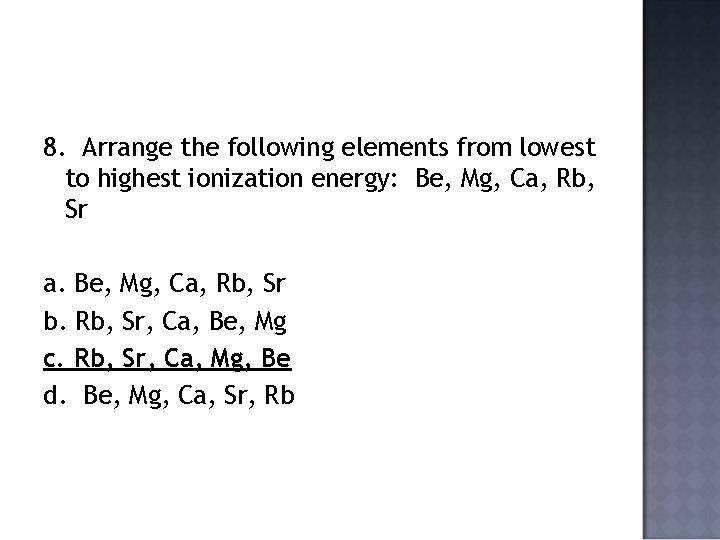 8. Arrange the following elements from lowest to highest ionization energy: Be, Mg, Ca,