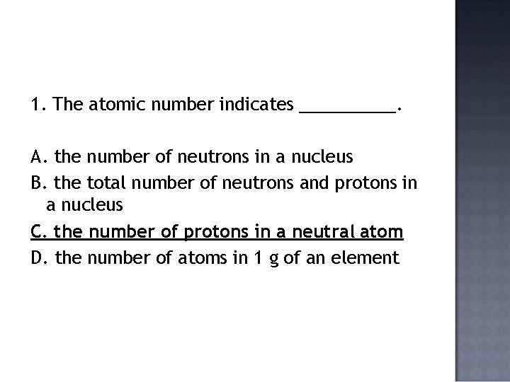 1. The atomic number indicates _____. A. the number of neutrons in a nucleus