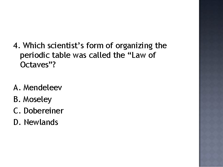 4. Which scientist’s form of organizing the periodic table was called the “Law of