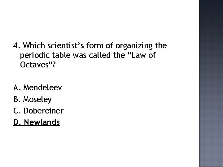 4. Which scientist’s form of organizing the periodic table was called the “Law of