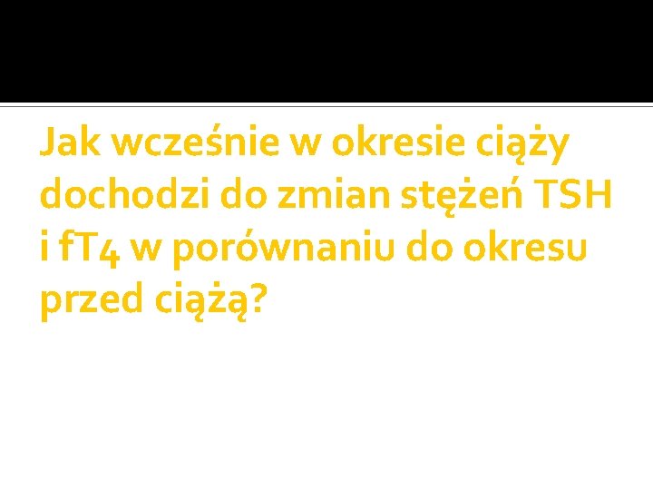 Jak wcześnie w okresie ciąży dochodzi do zmian stężeń TSH i f. T 4