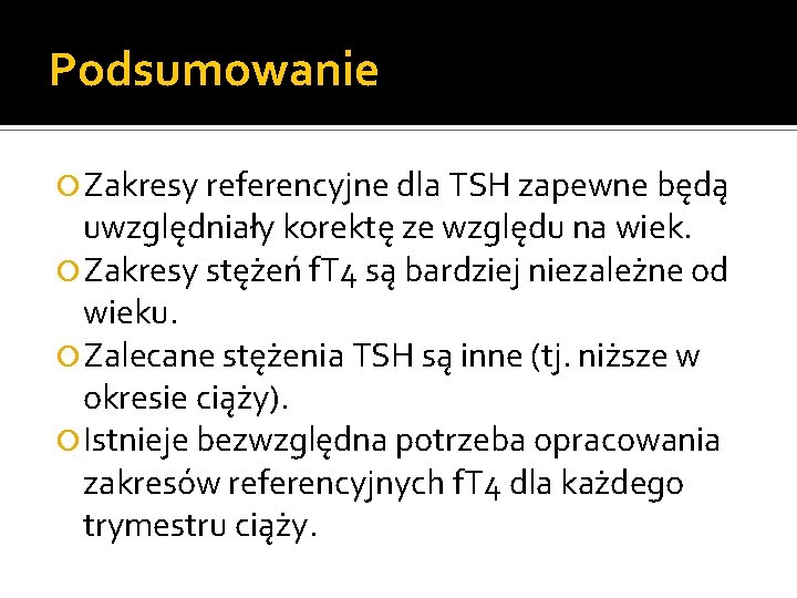 Podsumowanie Zakresy referencyjne dla TSH zapewne będą uwzględniały korektę ze względu na wiek. Zakresy