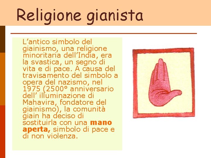 Religione gianista L’antico simbolo del giainismo, una religione minoritaria dell’India, era la svastica, un