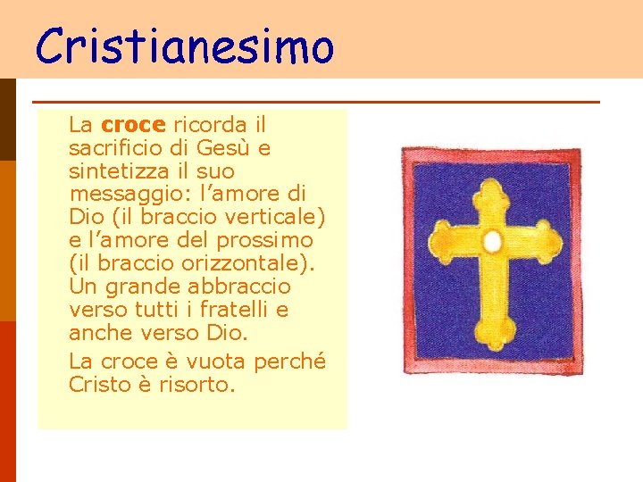 Cristianesimo La croce ricorda il sacrificio di Gesù e sintetizza il suo messaggio: l’amore
