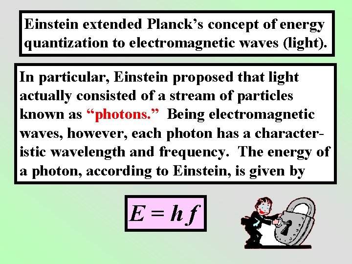 Einstein extended Planck’s concept of energy quantization to electromagnetic waves (light). In particular, Einstein