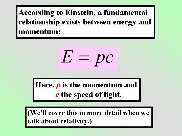 According to Einstein, a fundamental relationship exists between energy and momentum: Here, p is