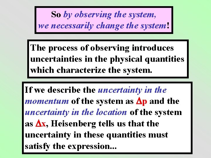 So by observing the system, we necessarily change the system! The process of observing